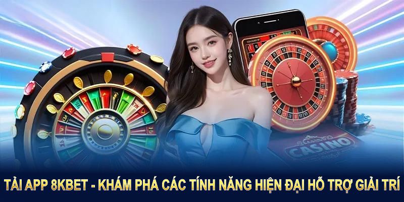 Tải app 8KBET để khám phá các tính năng hiện đại hỗ trợ giải trí liền mạch