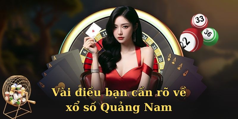 Vài điều bạn cần rõ về xổ số Quảng Nam 